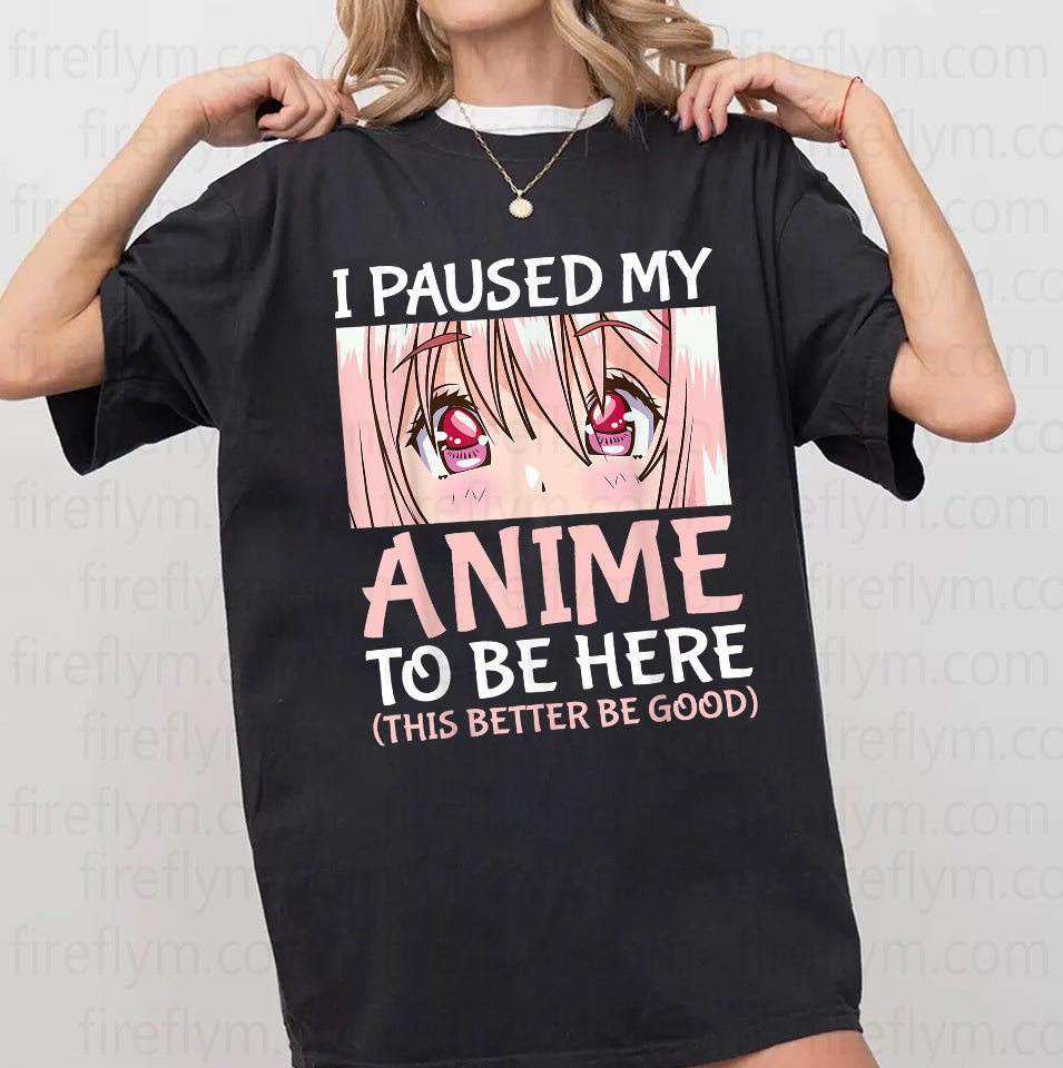 Funny Otaku Gift Tee - I Paused My Anime To Be Here