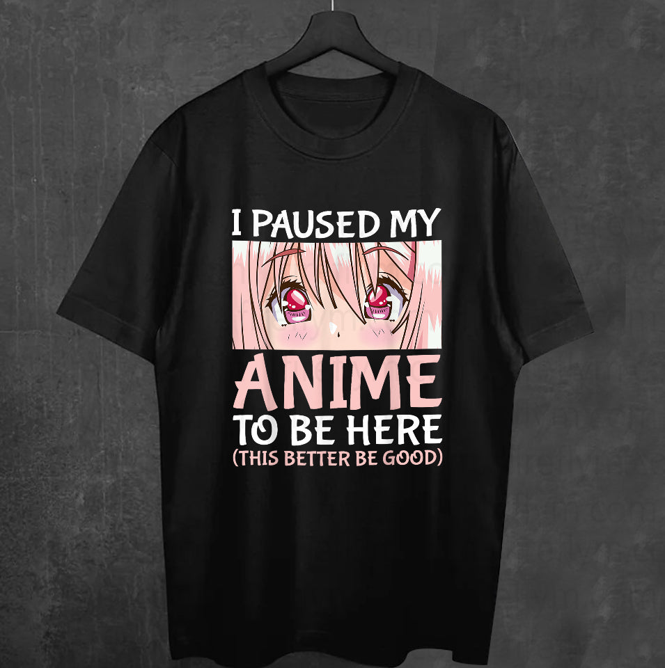 Funny Otaku Gift Tee - I Paused My Anime To Be Here