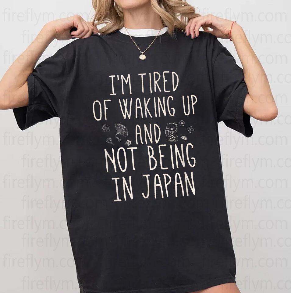 Tired of Waking Up Anywhere but Japan - Japanese-Inspired T-Shirt