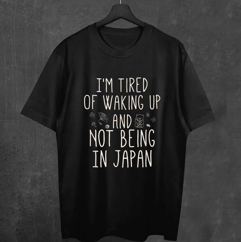 Tired of Waking Up Anywhere but Japan - Japanese-Inspired T-Shirt